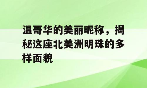 温哥华的美丽昵称，揭秘这座北美洲明珠的多样面貌