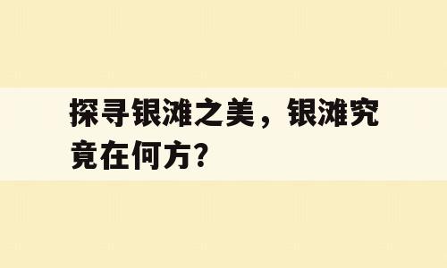 探寻银滩之美，银滩究竟在何方？