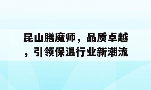 昆山膳魔师，品质卓越，引领保温行业新潮流
