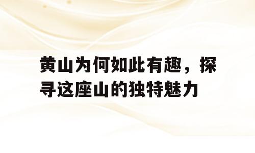 黄山为何如此有趣，探寻这座山的独特魅力