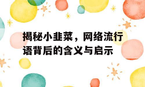 揭秘小韭菜，网络流行语背后的含义与启示
