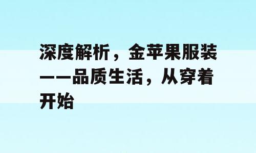 深度解析，金苹果服装——品质生活，从穿着开始
