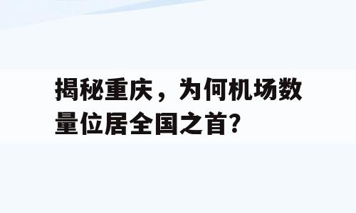 揭秘重庆，为何机场数量位居全国之首？