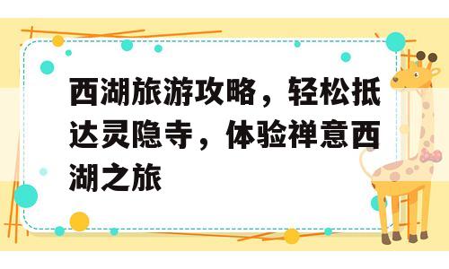 西湖旅游攻略，轻松抵达灵隐寺，体验禅意西湖之旅