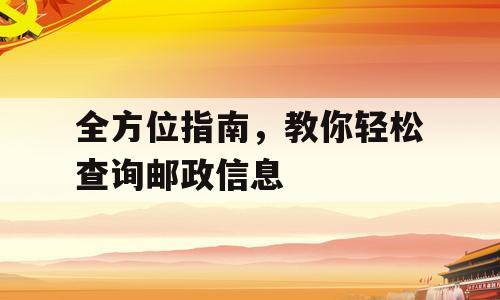 全方位指南，教你轻松查询邮政信息
