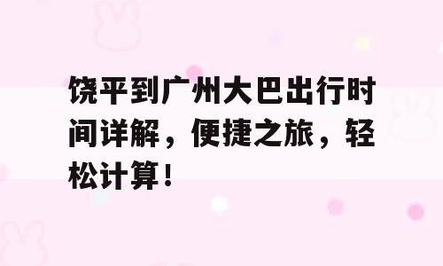 饶平到广州大巴出行时间详解，便捷之旅，轻松计算！