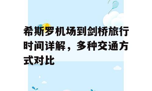 希斯罗机场到剑桥旅行时间详解，多种交通方式对比