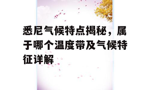 悉尼气候特点揭秘，属于哪个温度带及气候特征详解