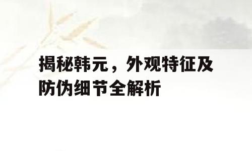 揭秘韩元，外观特征及防伪细节全解析