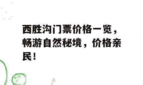 西胜沟门票价格一览，畅游自然秘境，价格亲民！