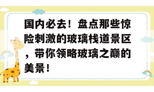 国内必去！盘点那些惊险刺激的玻璃栈道景区，带你领略玻璃之巅的美景！