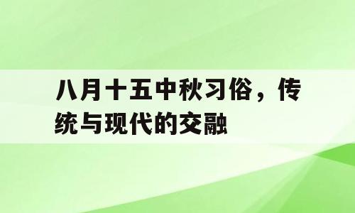 八月十五中秋习俗，传统与现代的交融
