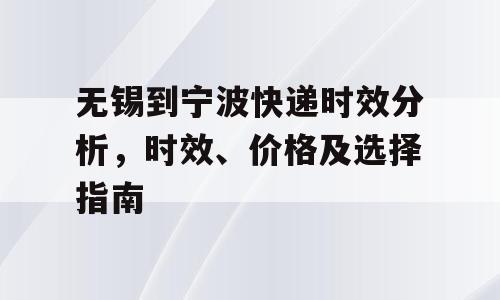 无锡到宁波快递时效分析，时效、价格及选择指南