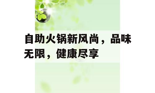 自助火锅新风尚，品味无限，健康尽享