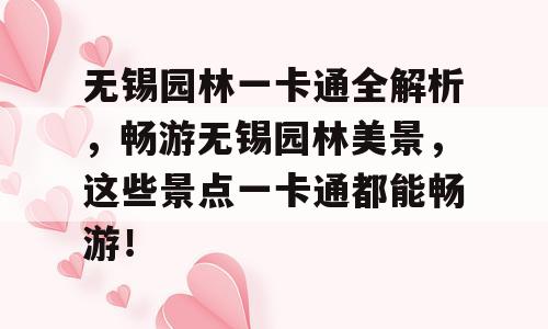 无锡园林一卡通全解析，畅游无锡园林美景，这些景点一卡通都能畅游！