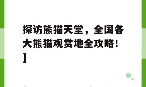 探访熊猫天堂，全国各大熊猫观赏地全攻略！]