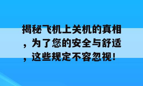揭秘飞机上关机的真相，为了您的安全与舒适，这些规定不容忽视！