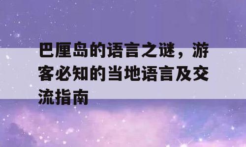 巴厘岛的语言之谜，游客必知的当地语言及交流指南