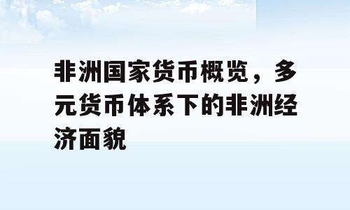 非洲国家货币概览，多元货币体系下的非洲经济面貌