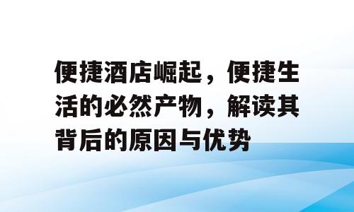 便捷酒店崛起，便捷生活的必然产物，解读其背后的原因与优势