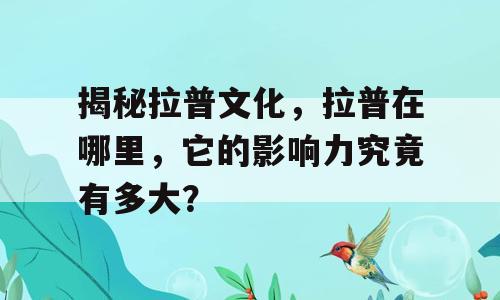揭秘拉普文化，拉普在哪里，它的影响力究竟有多大？