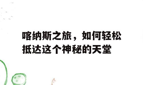 喀纳斯之旅，如何轻松抵达这个神秘的天堂