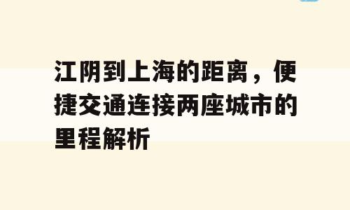 江阴到上海的距离，便捷交通连接两座城市的里程解析