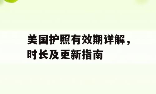 美国护照有效期详解，时长及更新指南