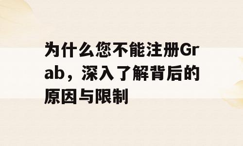 为什么您不能注册Grab，深入了解背后的原因与限制