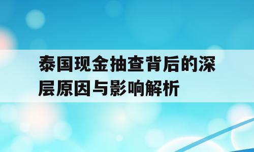 泰国现金抽查背后的深层原因与影响解析
