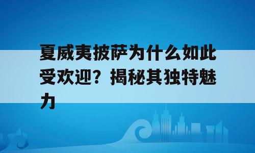 夏威夷披萨为什么如此受欢迎？揭秘其独特魅力