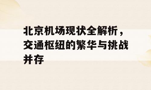 北京机场现状全解析，交通枢纽的繁华与挑战并存