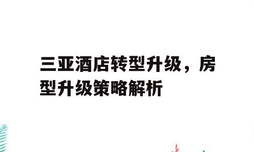 三亚酒店转型升级，房型升级策略解析