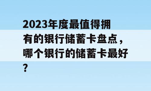 2023年度最值得拥有的银行储蓄卡盘点，哪个银行的储蓄卡最好？