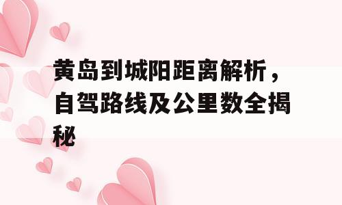 黄岛到城阳距离解析，自驾路线及公里数全揭秘
