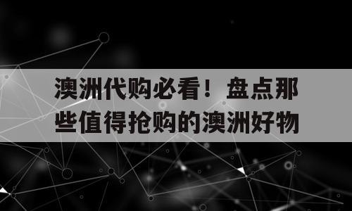 澳洲代购必看！盘点那些值得抢购的澳洲好物