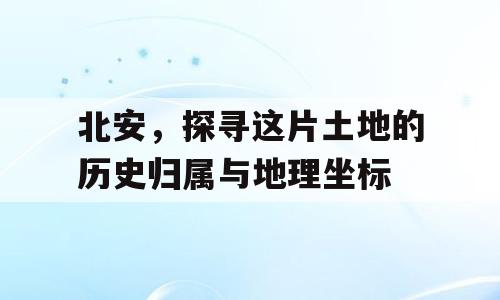 北安，探寻这片土地的历史归属与地理坐标