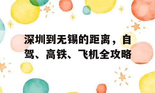 深圳到无锡的距离，自驾、高铁、飞机全攻略
