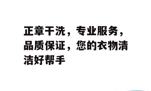 正章干洗，专业服务，品质保证，您的衣物清洁好帮手