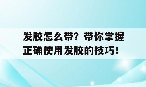 发胶怎么带？带你掌握正确使用发胶的技巧！