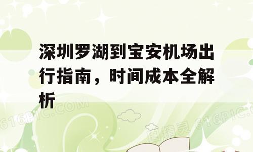 深圳罗湖到宝安机场出行指南，时间成本全解析