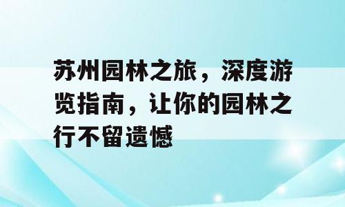 苏州园林之旅，深度游览指南，让你的园林之行不留遗憾
