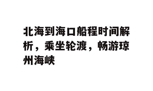 北海到海口船程时间解析，乘坐轮渡，畅游琼州海峡