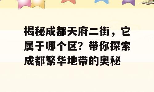 揭秘成都天府二街，它属于哪个区？带你探索成都繁华地带的奥秘