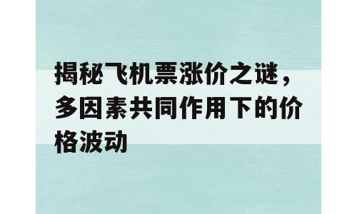 揭秘飞机票涨价之谜，多因素共同作用下的价格波动