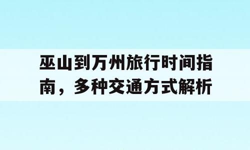 巫山到万州旅行时间指南，多种交通方式解析