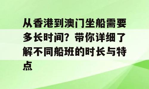 从香港到澳门坐船需要多长时间？带你详细了解不同船班的时长与特点