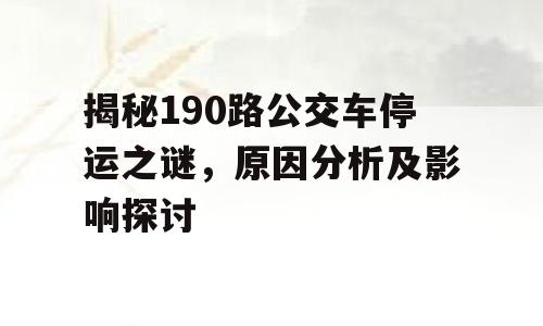 揭秘190路公交车停运之谜，原因分析及影响探讨