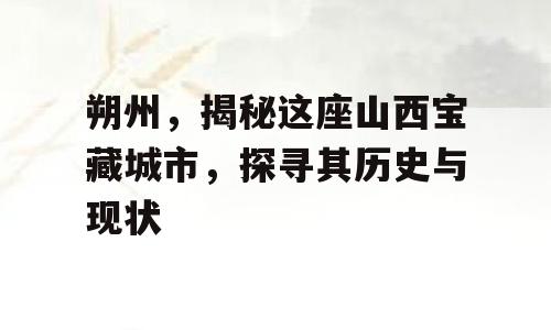 朔州，揭秘这座山西宝藏城市，探寻其历史与现状