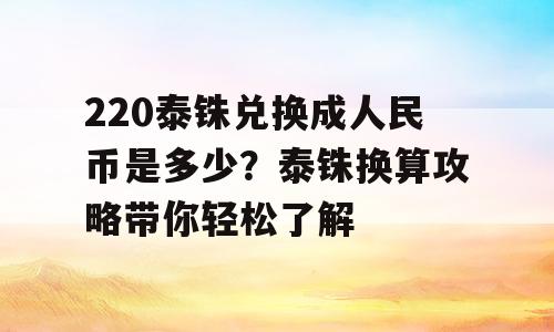 220泰铢兑换成人民币是多少？泰铢换算攻略带你轻松了解